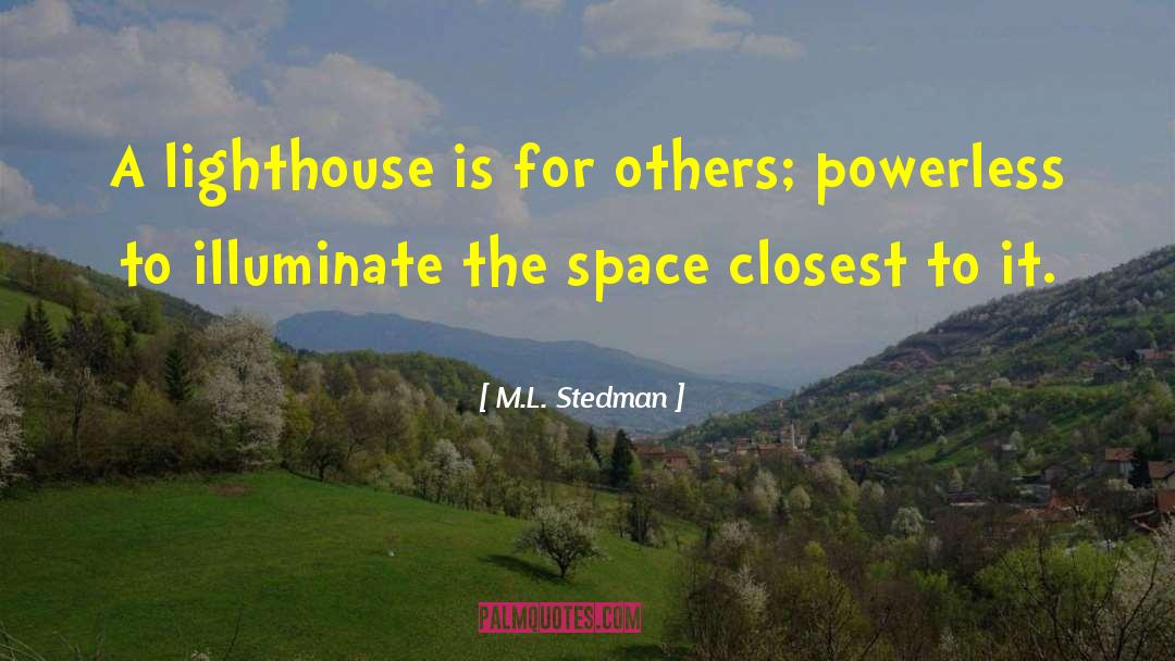 M.L. Stedman Quotes: A lighthouse is for others;