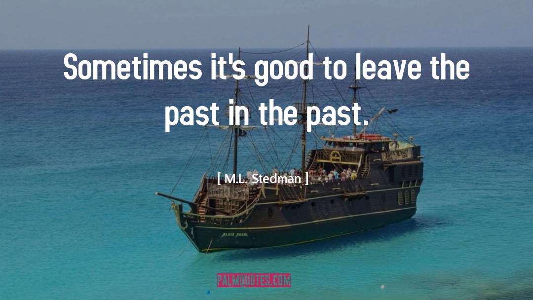 M.L. Stedman Quotes: Sometimes it's good to leave