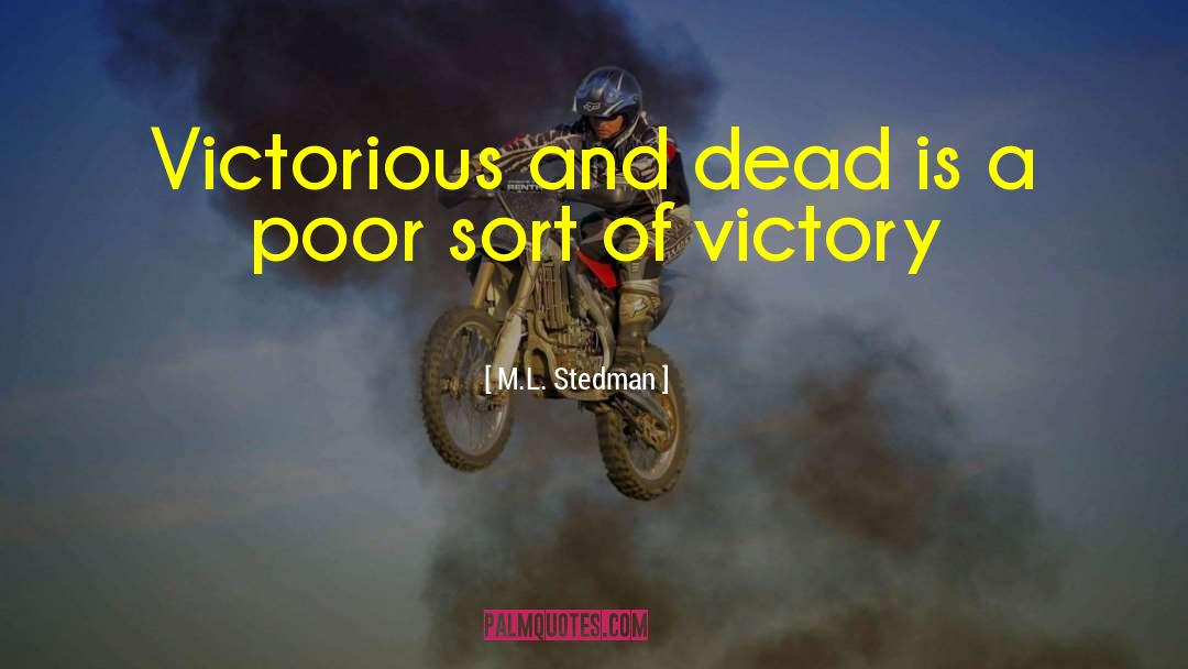 M.L. Stedman Quotes: Victorious and dead is a