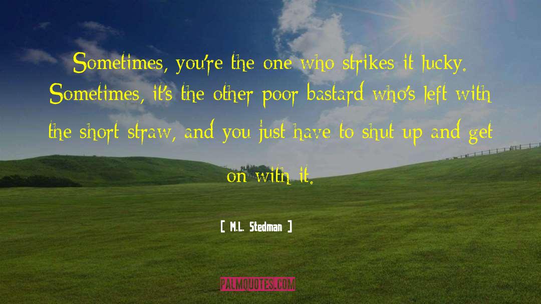 M.L. Stedman Quotes: Sometimes, you're the one who