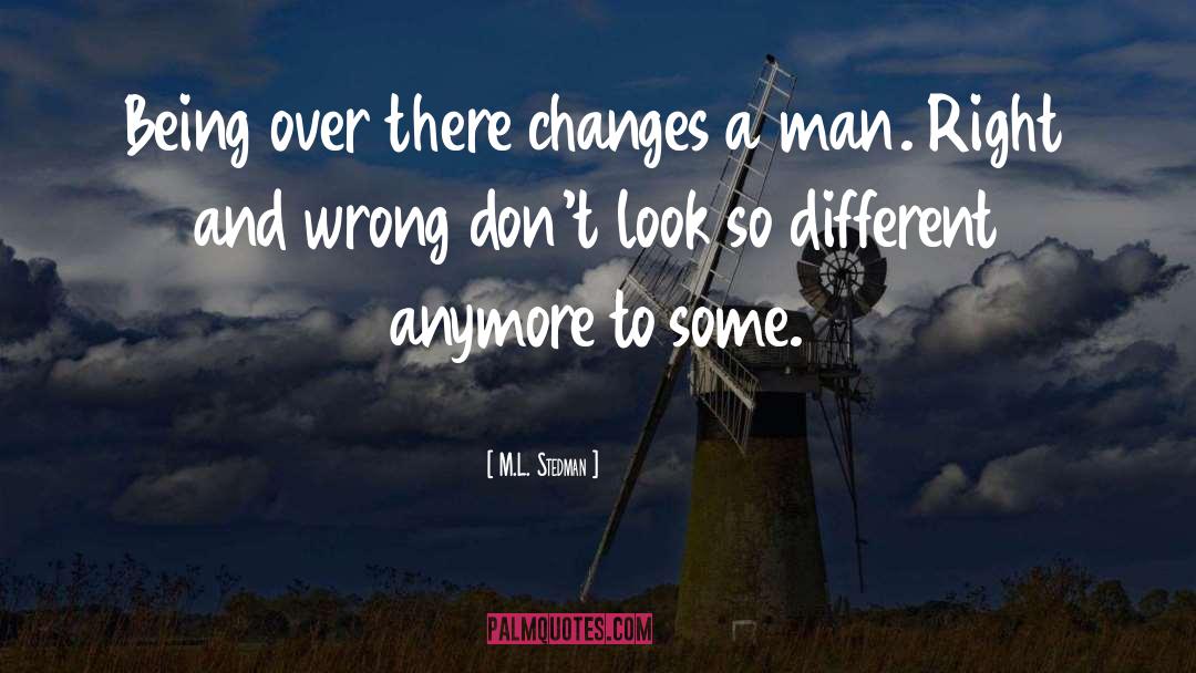 M.L. Stedman Quotes: Being over there changes a