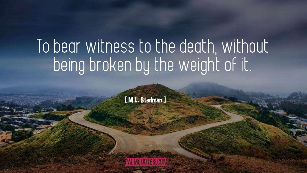 M.L. Stedman Quotes: To bear witness to the