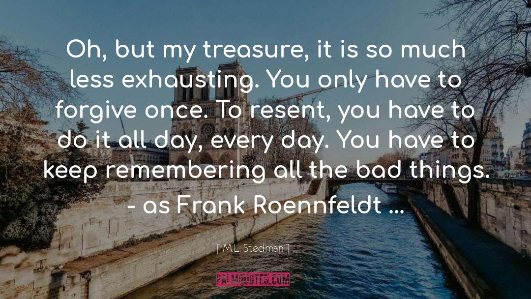 M.L. Stedman Quotes: Oh, but my treasure, it