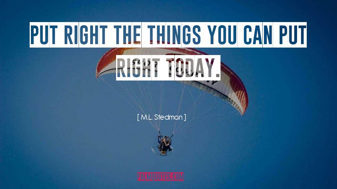 M.L. Stedman Quotes: Put right the things you