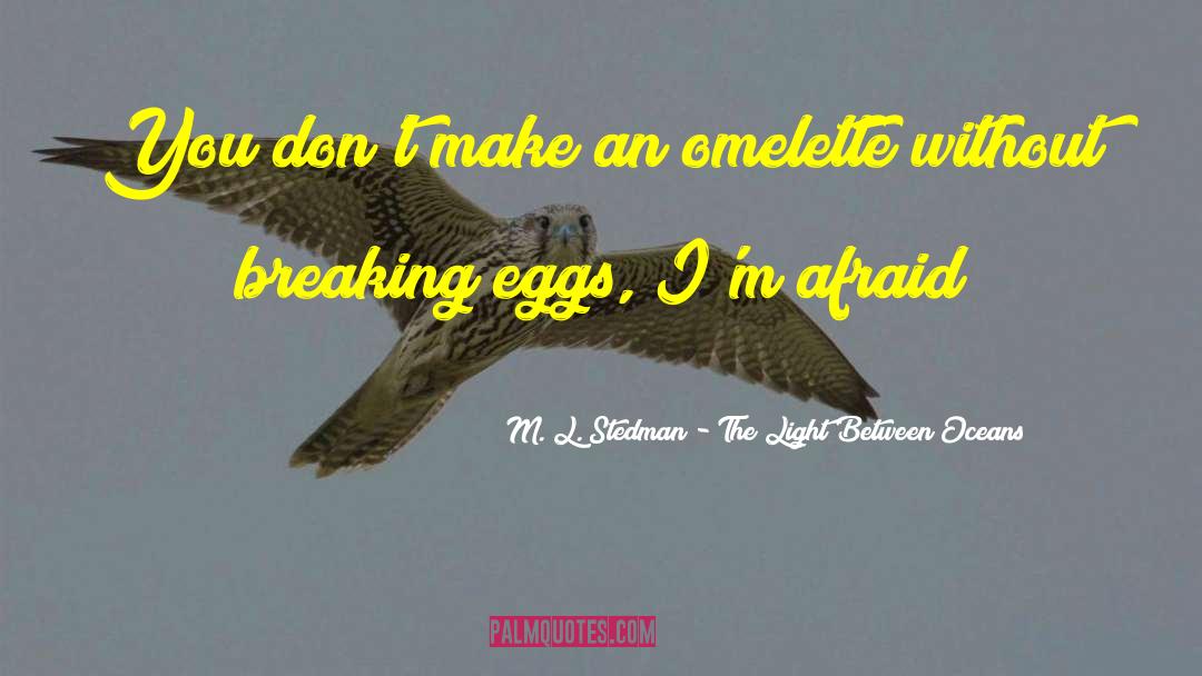 M. L. Stedman - The Light Between Oceans Quotes: You don't make an omelette