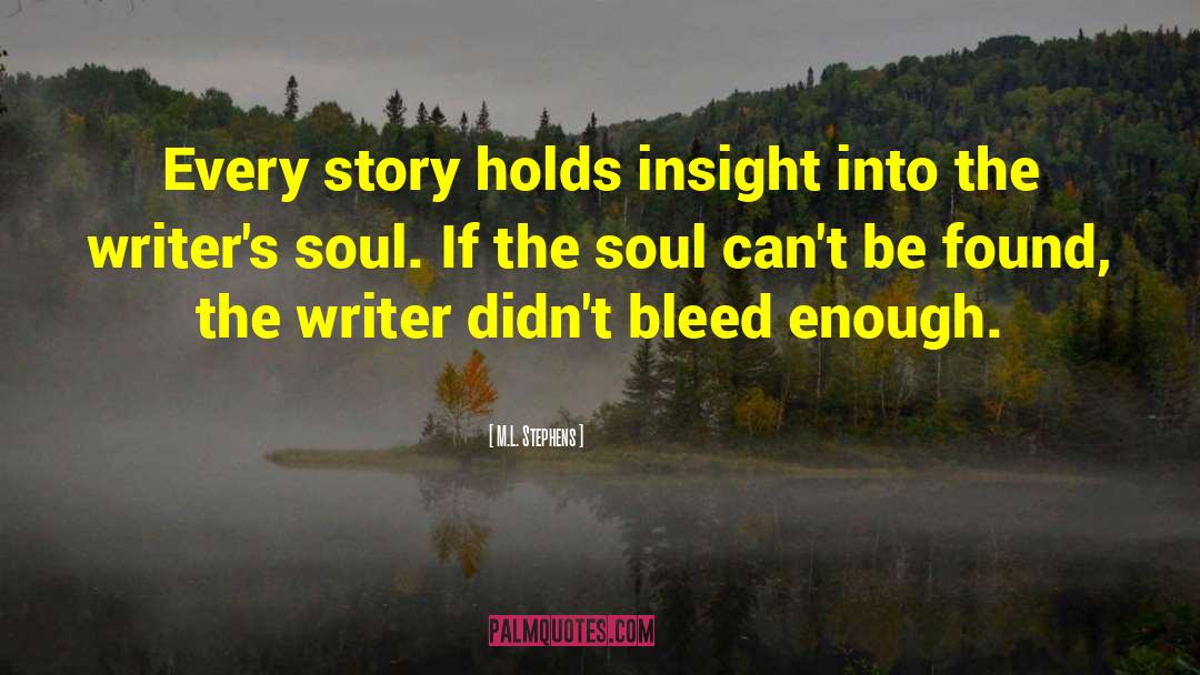 M.L. Stephens Quotes: Every story holds insight into