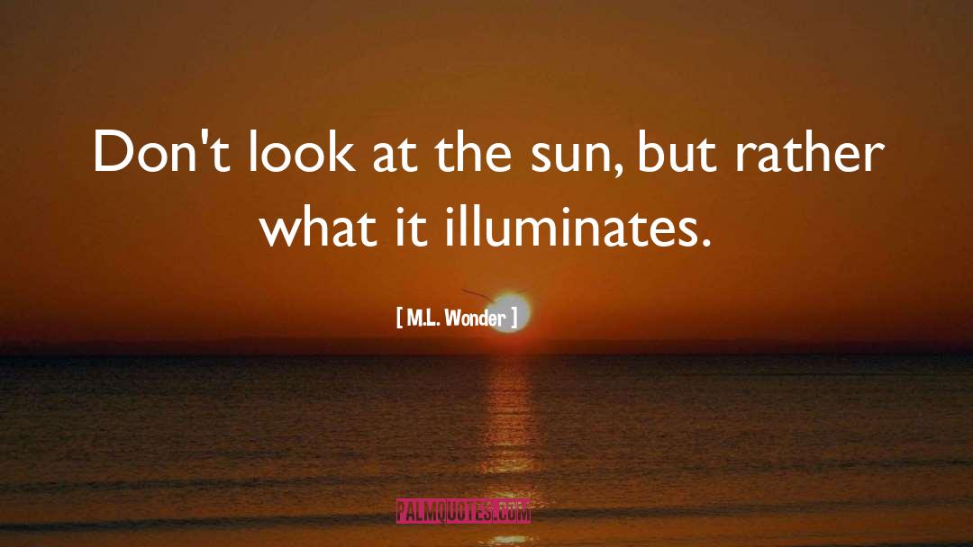 M.L. Wonder Quotes: Don't look at the sun,