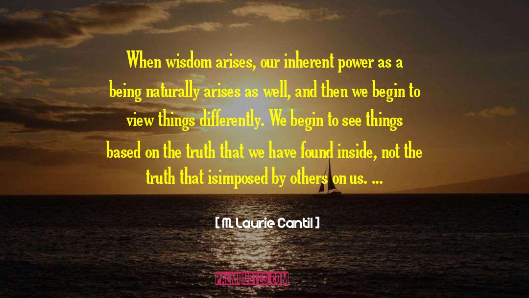 M. Laurie Cantil Quotes: When wisdom arises, our inherent