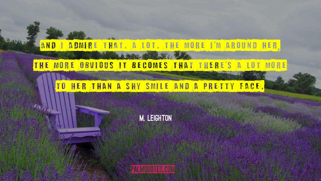 M. Leighton Quotes: And I admire that. A