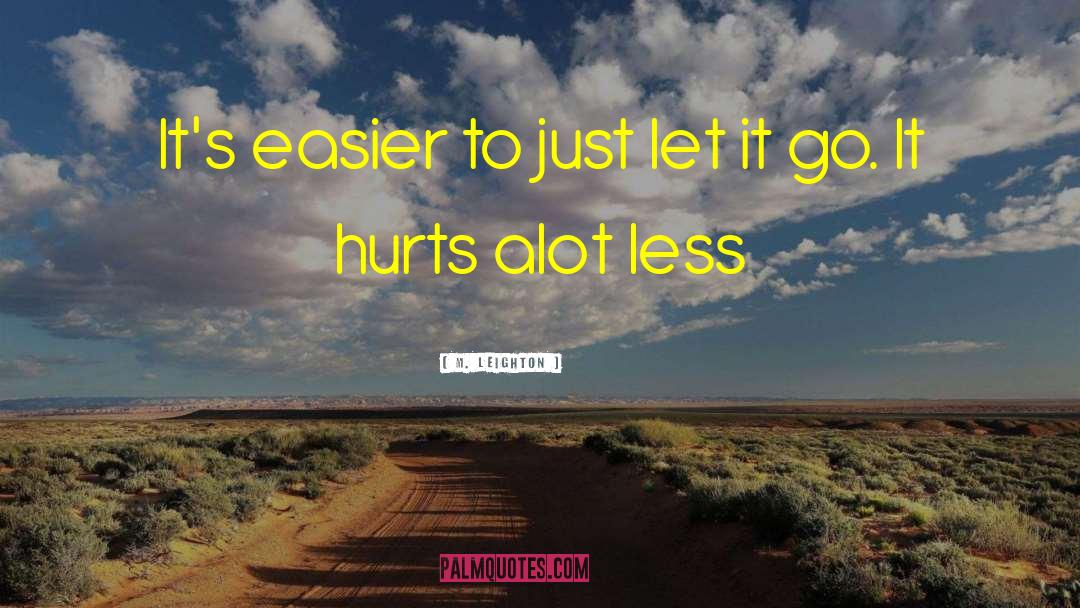 M. Leighton Quotes: It's easier to just let