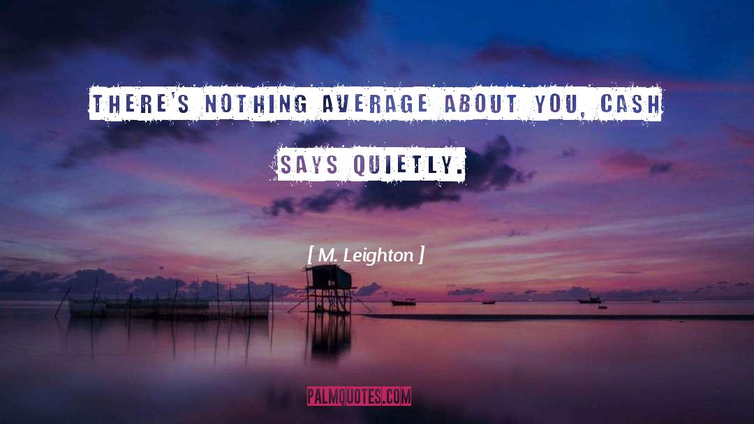 M. Leighton Quotes: There's nothing average about you,