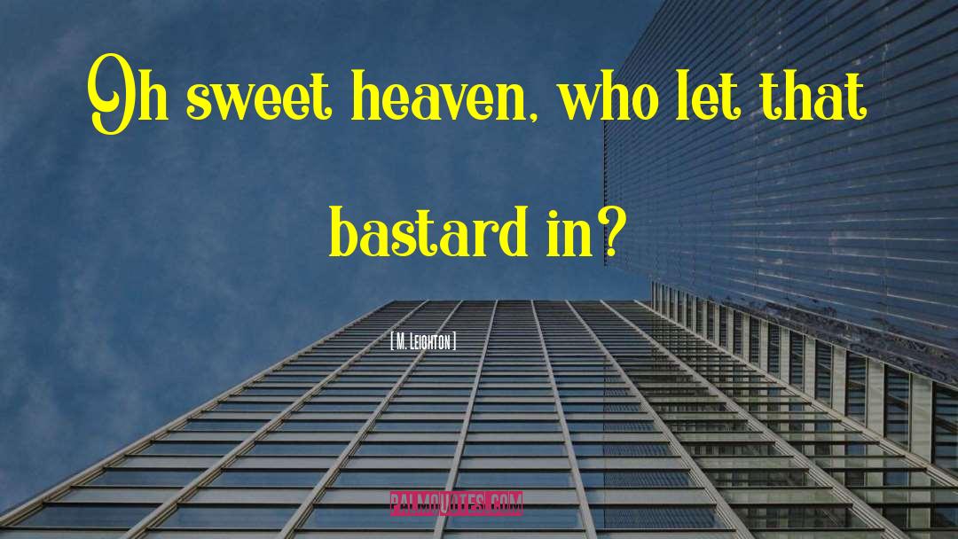 M. Leighton Quotes: Oh sweet heaven, who let