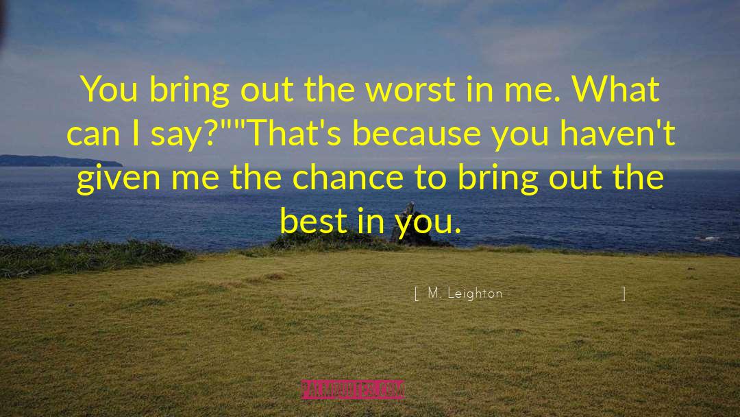 M. Leighton Quotes: You bring out the worst