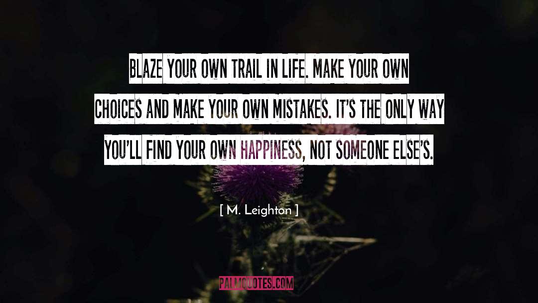 M. Leighton Quotes: Blaze your own trail in