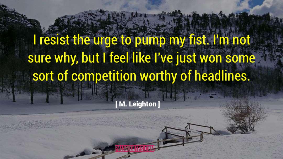 M. Leighton Quotes: I resist the urge to