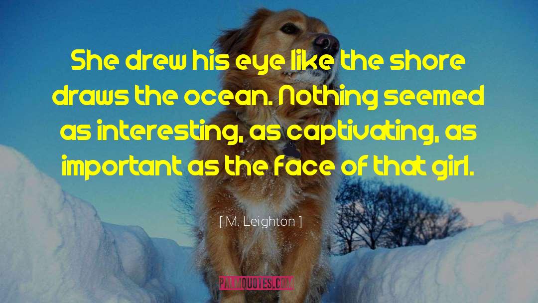 M. Leighton Quotes: She drew his eye like