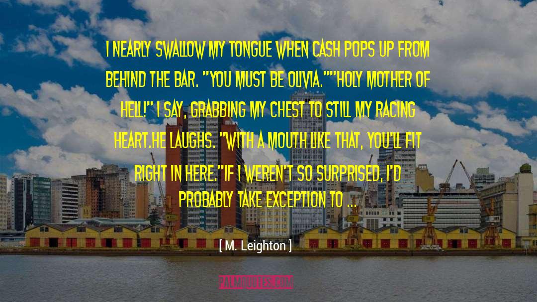 M. Leighton Quotes: I nearly swallow my tongue