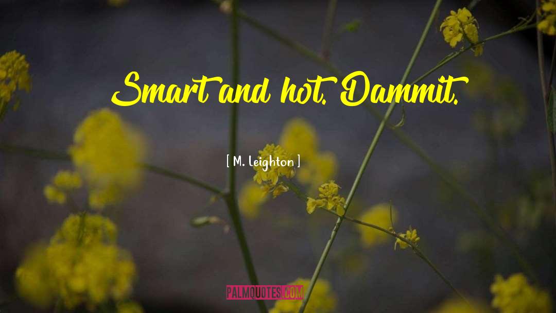 M. Leighton Quotes: Smart and hot. Dammit.