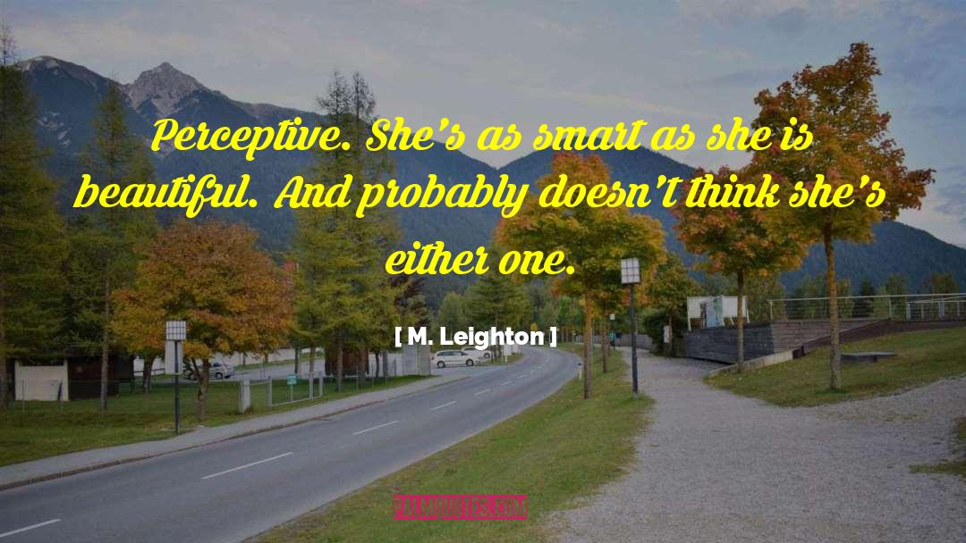 M. Leighton Quotes: Perceptive. She's as smart as