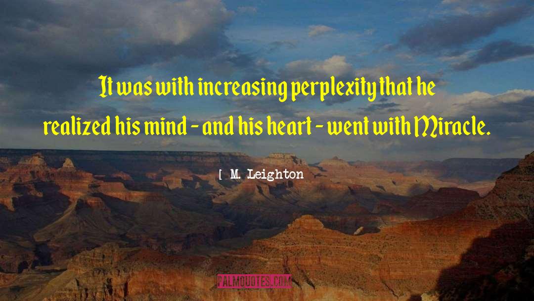 M. Leighton Quotes: It was with increasing perplexity