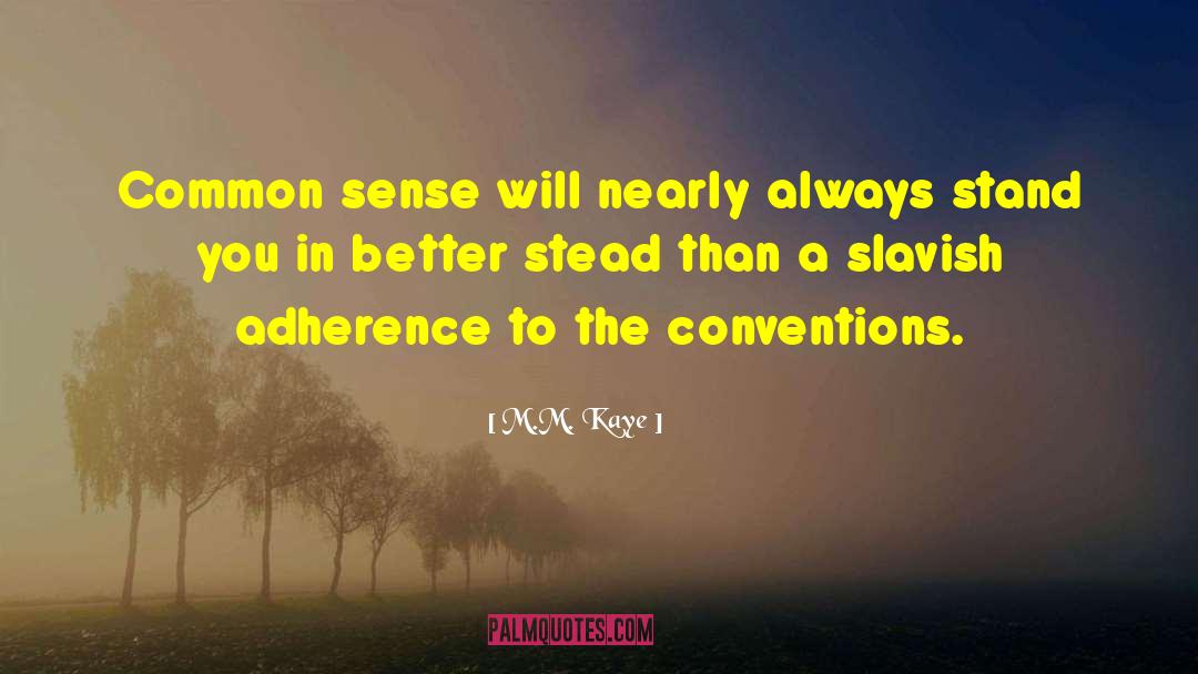 M.M. Kaye Quotes: Common sense will nearly always