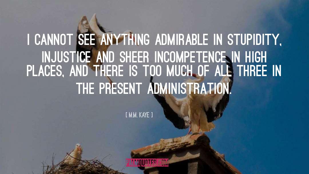 M.M. Kaye Quotes: I cannot see anything admirable