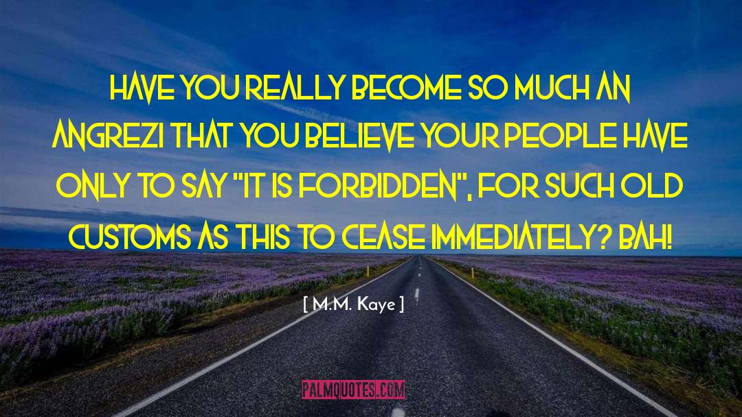 M.M. Kaye Quotes: Have you really become so