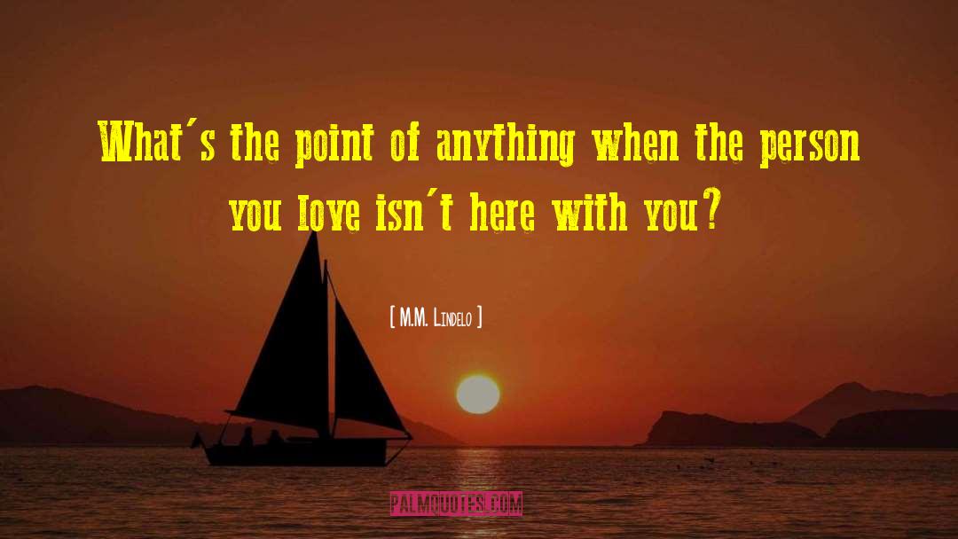 M.M. Lindelo Quotes: What's the point of anything