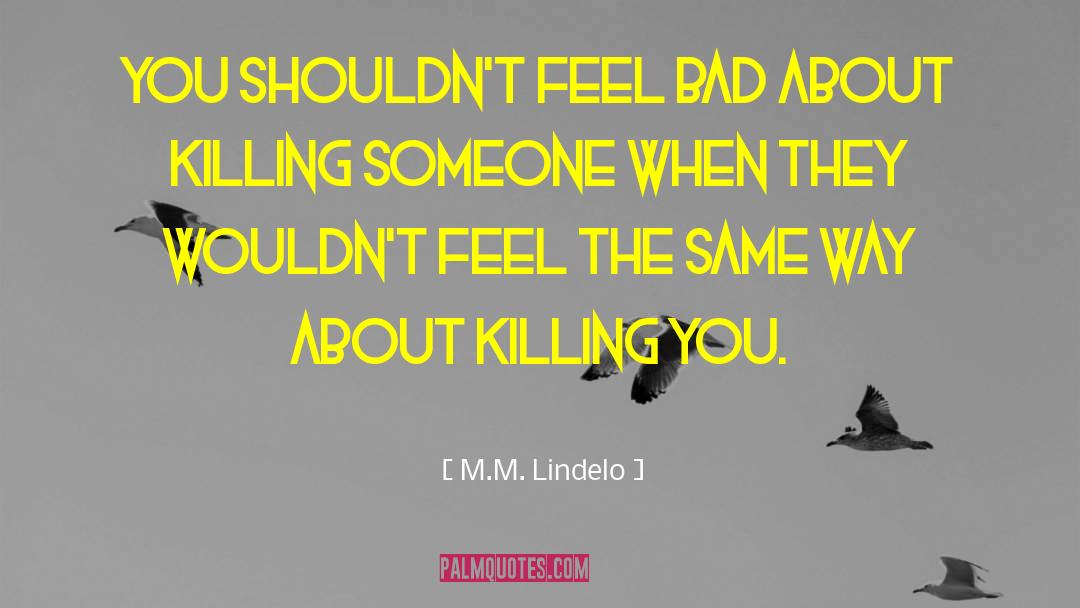 M.M. Lindelo Quotes: You shouldn't feel bad about