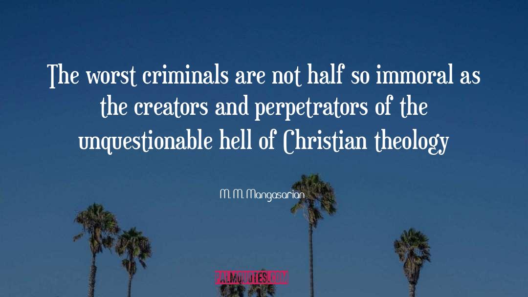 M. M. Mangasarian Quotes: The worst criminals are not