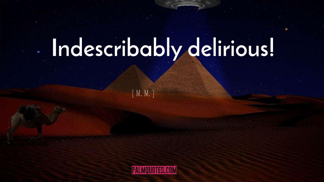 M. M. Quotes: Indescribably delirious!