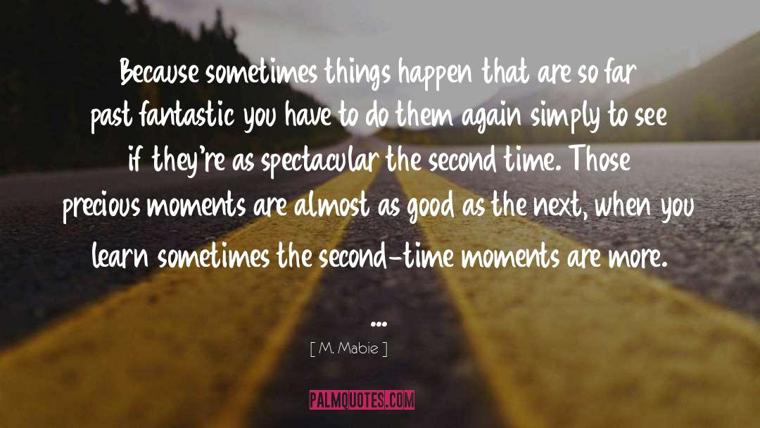 M. Mabie Quotes: Because sometimes things happen that