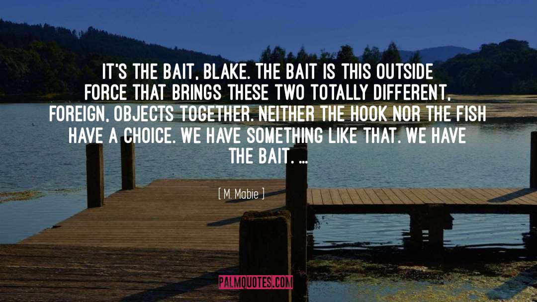 M. Mabie Quotes: It's the bait, Blake. The