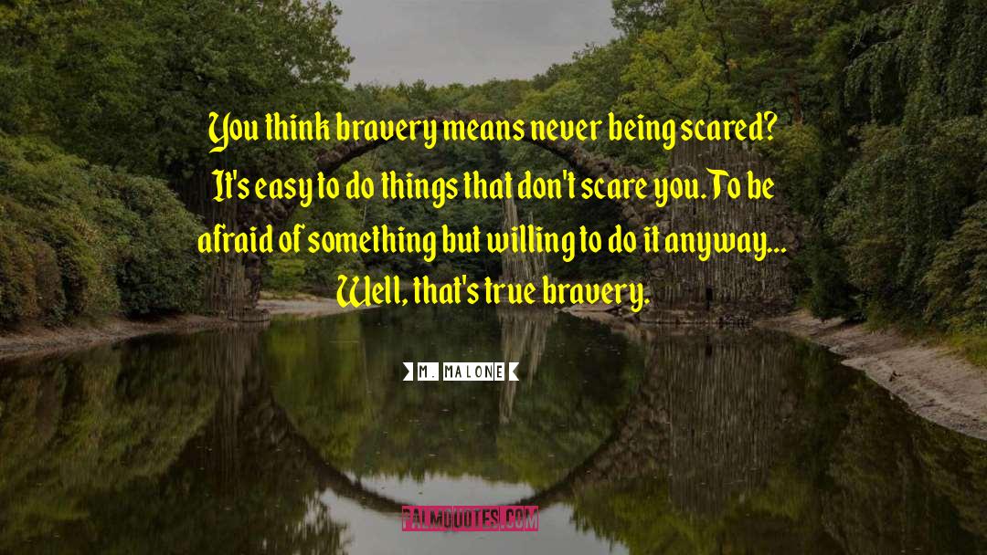 M. Malone Quotes: You think bravery means never