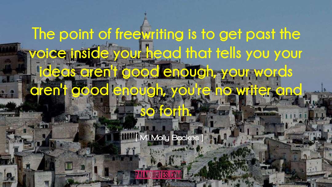 M. Molly Backes Quotes: The point of freewriting is