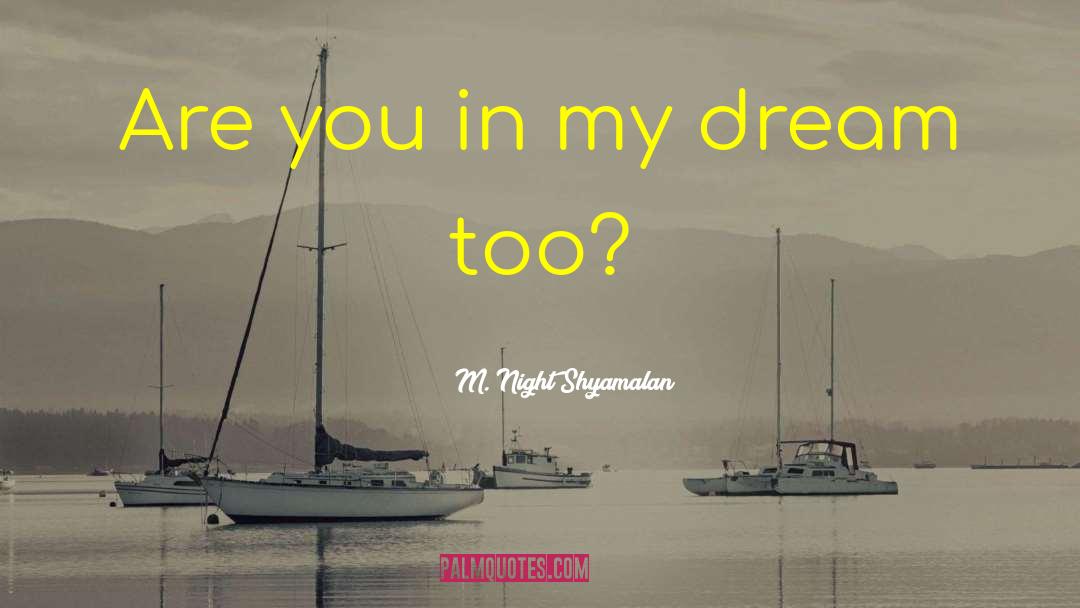 M. Night Shyamalan Quotes: Are you in my dream
