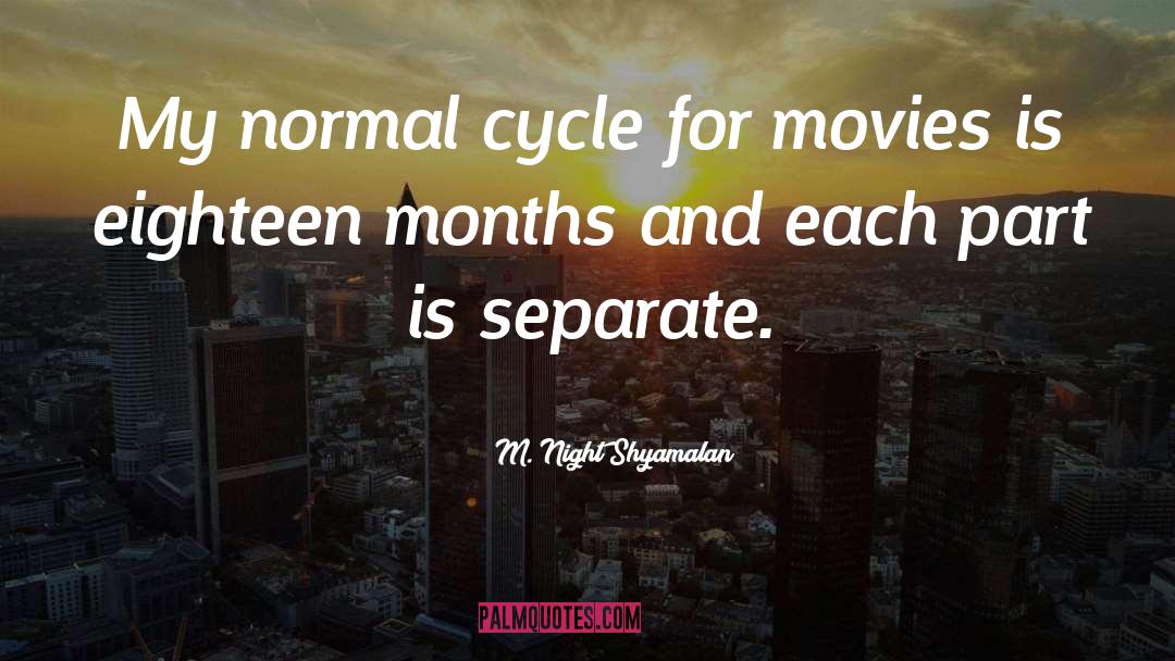 M. Night Shyamalan Quotes: My normal cycle for movies