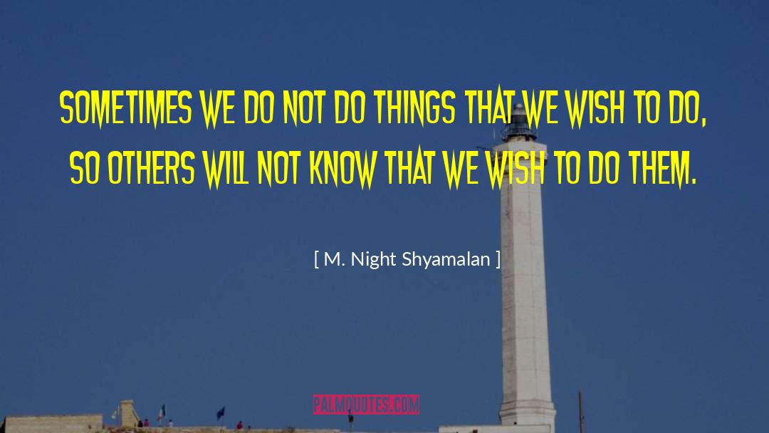 M. Night Shyamalan Quotes: Sometimes we do not do