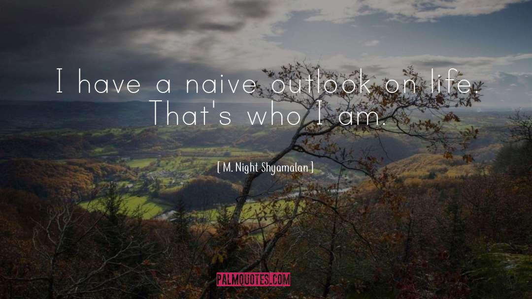 M. Night Shyamalan Quotes: I have a naive outlook