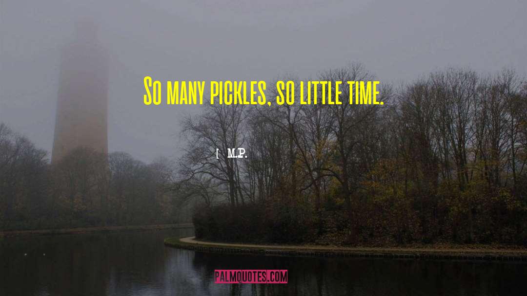 M.P. Quotes: So many pickles, so little