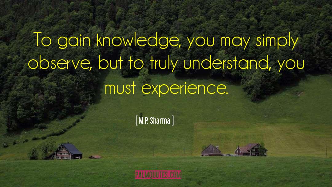 M.P. Sharma Quotes: To gain knowledge, you may