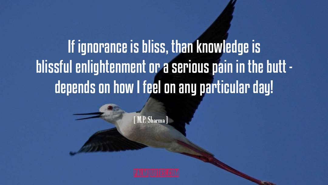 M.P. Sharma Quotes: If ignorance is bliss, than