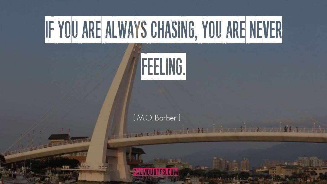 M.Q. Barber Quotes: If you are always chasing,