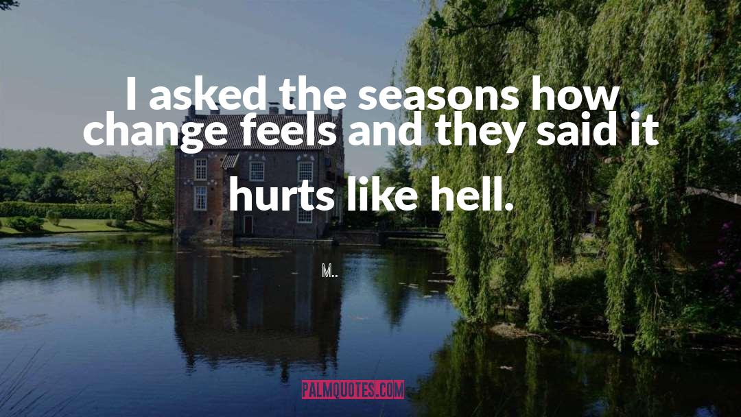 M.. Quotes: I asked the seasons how