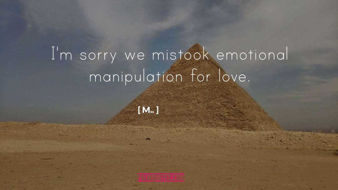 M.. Quotes: I'm sorry we mistook emotional