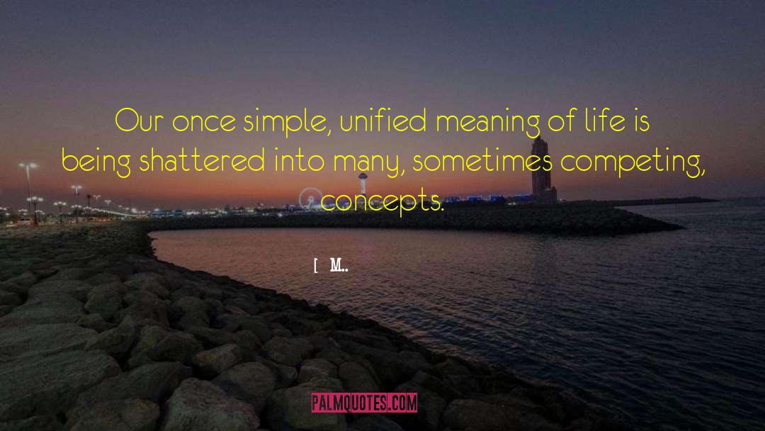 M.. Quotes: Our once simple, unified meaning
