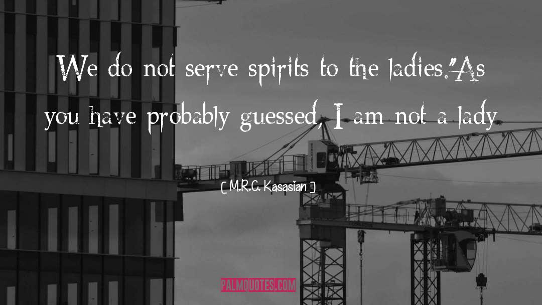 M.R.C. Kasasian Quotes: We do not serve spirits
