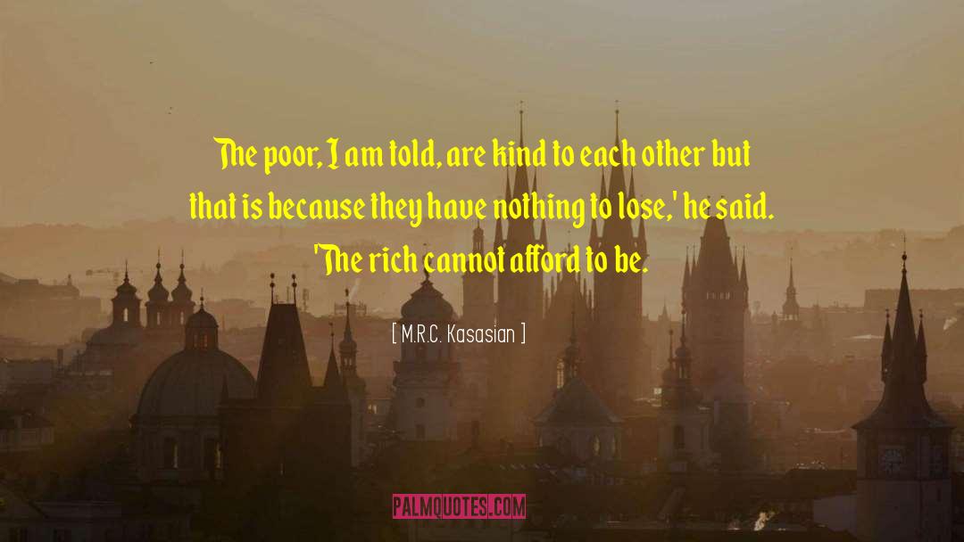 M.R.C. Kasasian Quotes: The poor, I am told,