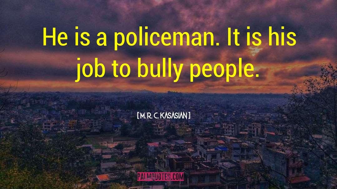 M.R.C. Kasasian Quotes: He is a policeman. It