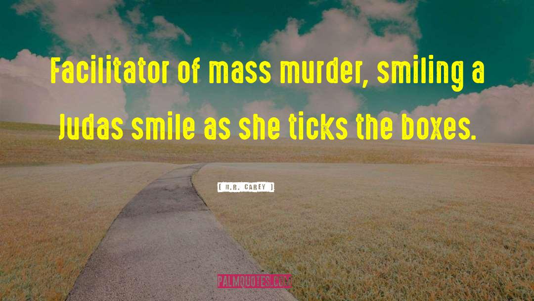 M.R. Carey Quotes: Facilitator of mass murder, smiling